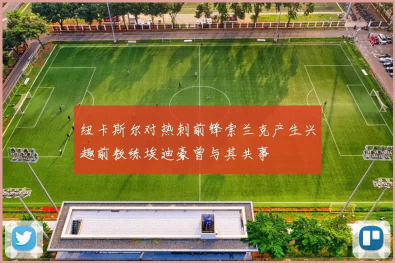纽卡斯尔对热刺前锋索兰克产生兴趣前教练埃迪豪曾与其共事