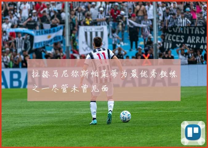 拉赫马尼称斯帕莱蒂为最优秀教练之一尽管未曾见面